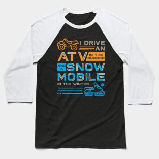 I Drive an ATV in the Summer and a Snowmobile in the Winter Baseball T-Shirt